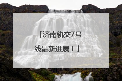 济南轨交7号线最新进展！