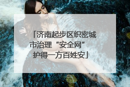 济南起步区织密城市治理“安全网” 护得一方百姓安