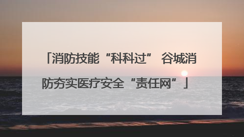消防技能“科科过” 谷城消防夯实医疗安全“责任网”