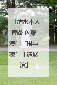 清水木人摔跤 闪耀澳门“根与魂”非遗展演