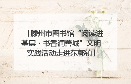 滕州市图书馆“阅读进基层・书香润善城”文明实践活动走进东郭镇