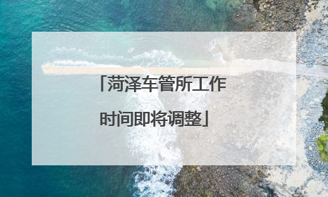 菏泽车管所工作时间即将调整