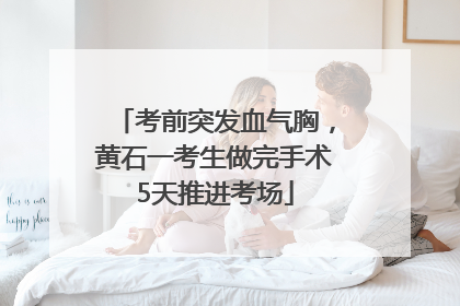 考前突发血气胸，黄石一考生做完手术5天推进考场