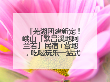 芜湖团建新宠！峨山「繁昌溪地阿兰若」民宿+营地，吃喝玩乐一站式狂欢！