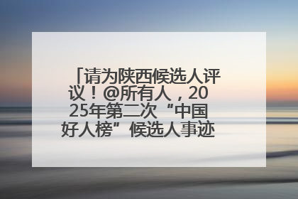请为陕西候选人评议！@所有人，2025年第二次“中国好人榜”候选人事迹展示评议开始