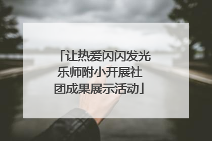 让热爱闪闪发光 乐师附小开展社团成果展示活动
