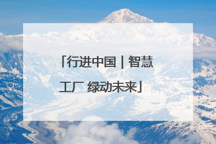 行进中国｜智慧工厂 绿动未来