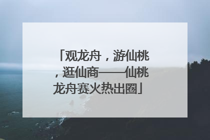 观龙舟，游仙桃，逛仙商——仙桃龙舟赛火热出圈