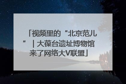 视频里的“北京范儿”｜大葆台遗址博物馆来了网络大V联盟