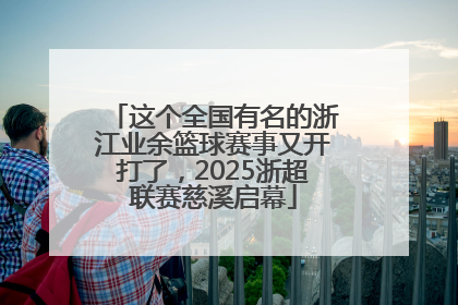 这个全国有名的浙江业余篮球赛事又开打了，2025浙超联赛慈溪启幕