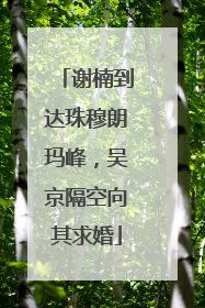 谢楠到达珠穆朗玛峰，吴京隔空向其求婚