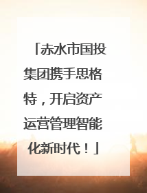 赤水市国投集团携手思格特，开启资产运营管理智能化新时代！