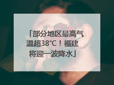 部分地区最高气温超38℃！福建将迎一波降水