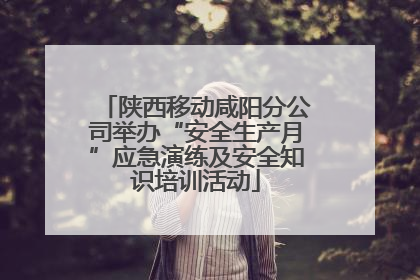 陕西移动咸阳分公司举办“安全生产月”应急演练及安全知识培训活动