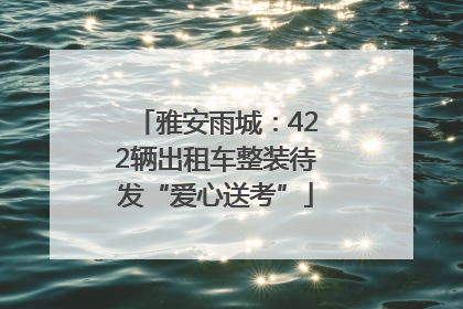 雅安雨城：422辆出租车整装待发“爱心送考”