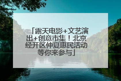 露天电影+文艺演出+创意市集！北京经开区仲夏惠民活动等你来参与