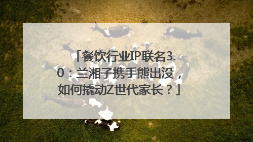 餐饮行业IP联名3.0：兰湘子携手熊出没，如何撬动Z世代家长？