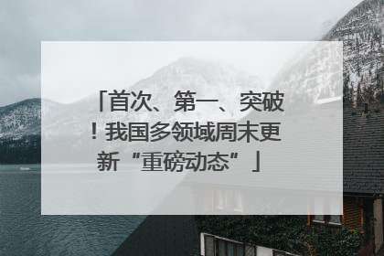 首次、第一、突破！我国多领域周末更新“重磅动态”