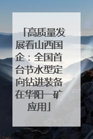 高质量发展看山西国企：全国首台节水型定向钻进装备在华阳一矿应用