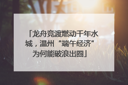 龙舟竞渡燃动千年水城，温州“端午经济”为何能破浪出圈
