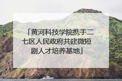黄河科技学院携手二七区人民政府共建微短剧人才培养基地