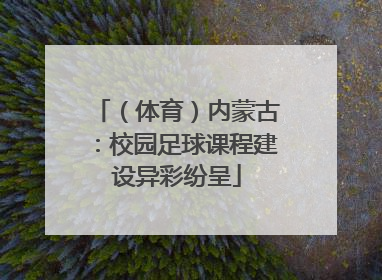 （体育）内蒙古：校园足球课程建设异彩纷呈