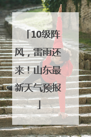10级阵风，雷雨还来！山东最新天气预报