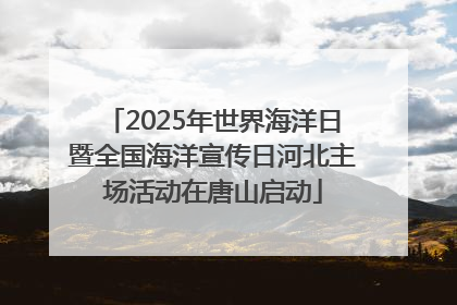 2025年世界海洋日暨全国海洋宣传日河北主场活动在唐山启动