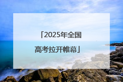 2025年全国高考拉开帷幕