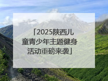 2025陕西儿童青少年主题健身活动重磅来袭