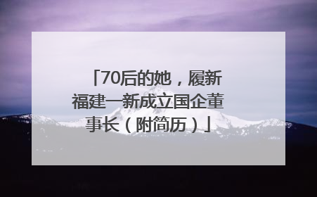70后的她，履新福建一新成立国企董事长（附简历）