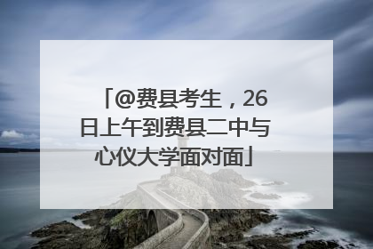 @费县考生，26日上午到费县二中与心仪大学面对面
